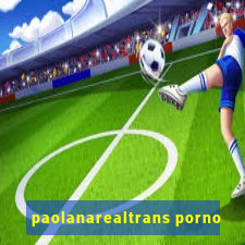 paolanarealtrans porno